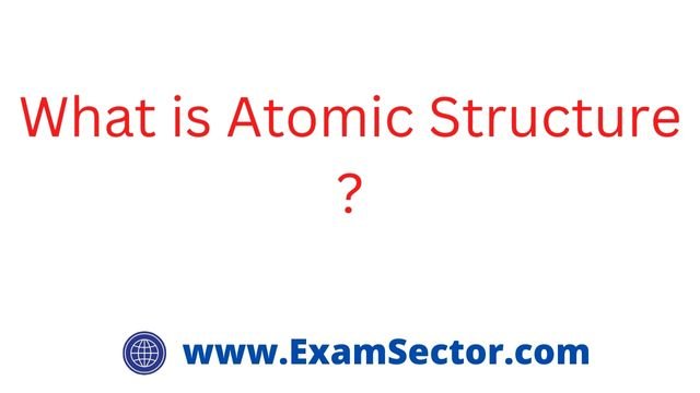 What is Atomic Structure ?