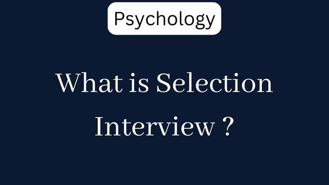 What is Selection Interview ?