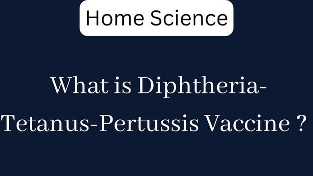 What is Diphtheria-Tetanus-Pertussis Vaccine ?