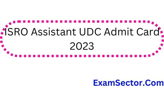 ISRO Assistant UDC Admit Card 2023