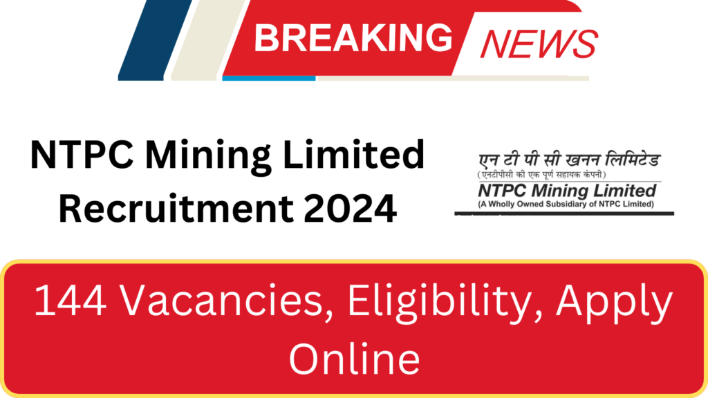 NTPC Mining Limited Recruitment 2024, 144 Vacancies, Eligibility, Apply Online